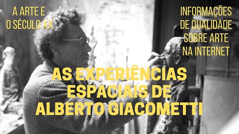 A Arte e o Século XX − As experiências espaciais de ALBERTO GIACOMETTI