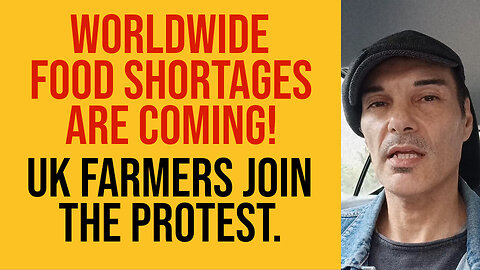 WORLDWIDE FOOD SHORTAGES ARE COMING! UK FARMERS JOIN THE PROTEST.