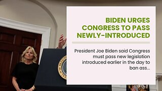 Biden Urges Congress to Pass Newly-Introduced Assault Weapons Ban