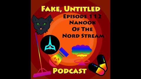 Fake, Untitled Podcast: Episode 112 - Nanook of the Nord Stream