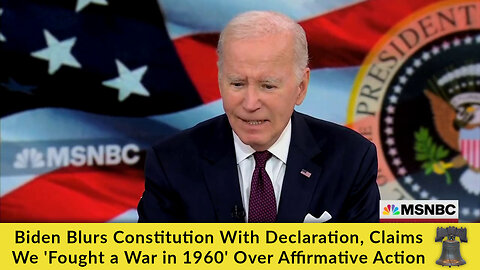 Biden Blurs Constitution With Declaration, Claims We 'Fought a War in 1960' Over Affirmative Action
