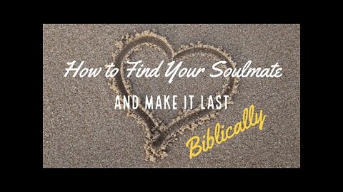 How to find your soulmate, Biblical dating, and Godly marriage advice