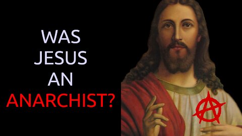 What do you think, was Jesus an Anarchist?