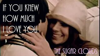 If You Knew How Much I Love You - Music Video - The Sugar Clouds