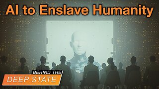 Behind the Deep State | Deep State Weaponizing AI to Enslave Humanity