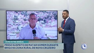 Crime entre Irmãos: Preso Suspeito de matar Homem durante briga na Zona Rural de Novo Cruzeiro.