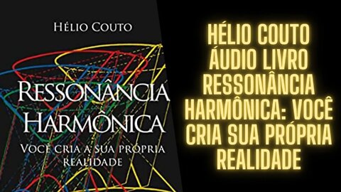 Áudio Book - Áudio Livro - Ressonância Harmônica - Você cria a sua própria realidade - Hélio Couto