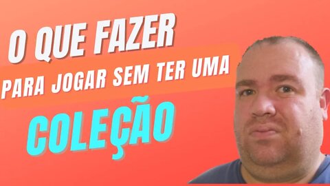 O que fazer para jogar sem ter uma coleção? [Jogador Casual]