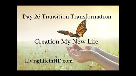 Day 26 Transition Transformation My New Life 4.8.22