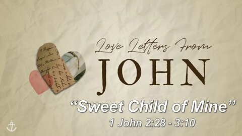 LOVE LETTERS FROM JOHN - (Week 5) - "Sweet Child of Mine" - [1 John 2:28-3:10] #FathomChurch