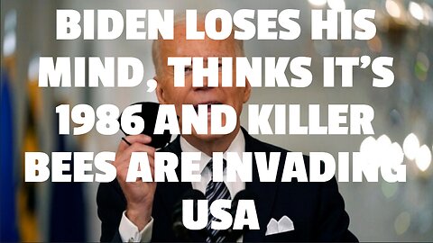 REAL RAW NEWS: BIDEN LOSES HIS MIND, THINKS IT’S 1986 AND KILLER BEES ARE INVADING USA