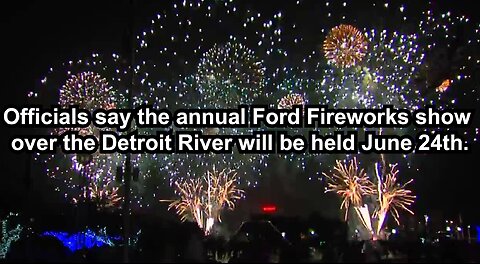 Officials say the annual Ford Fireworks show over the Detroit River will be held June 24th.