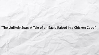 "The Unlikely Soar: A Tale of an Eagle Raised in a Chicken Coop"