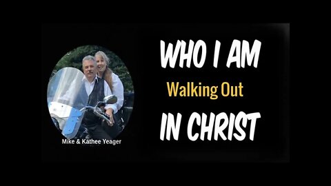 Walking Out Who Am I In Christ by Dr Michael H Yeager 5 08 22 6 PM