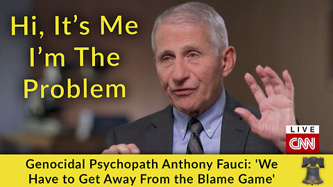 Genocidal Psychopath Anthony Fauci: 'We Have to Get Away From the Blame Game'