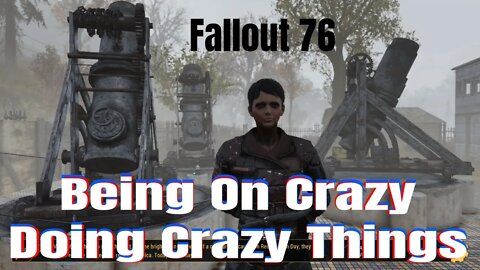 On Crazy Being Crazy Doing Crazy Fallout 76 Things