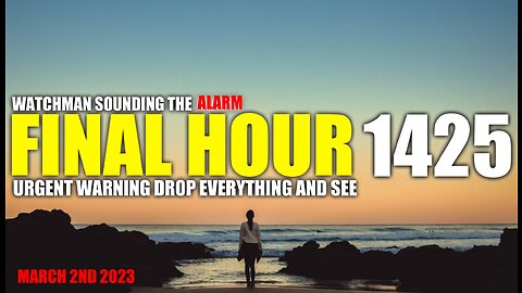 FINAL HOUR 1425 - URGENT WARNING DROP EVERYTHING AND SEE - WATCHMAN SOUNDING THE ALARM