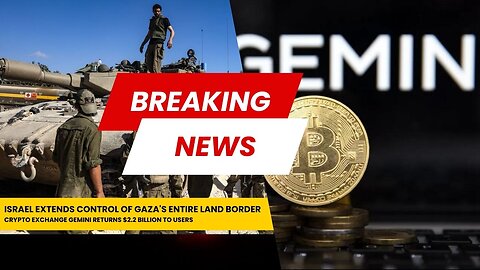 Israel Extends Control on Gaza | Crypto Exchange Gemini Returns $2.2 Billion to Users
