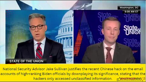 National Security Advisor Jake Sullivan justifies the recent Chinese hack on the email accounts