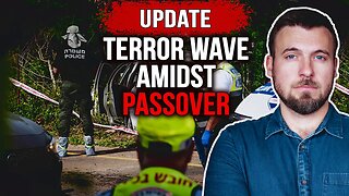 UPDATE: Israel Experiences WAVE of Terrorism Amidst the Passover Holiday