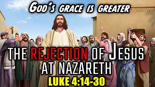 The Rejection of Jesus at Nazareth - Luke 4:14-30 | God's Grace Is Greater