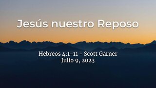 2023-07-09 - Jesús nuestro Reposo (Hebreos 4:1-11) - Scott Garner