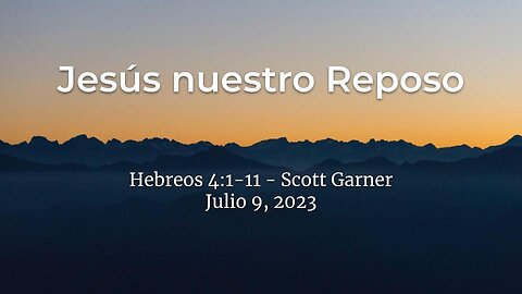 2023-07-09 - Jesús nuestro Reposo (Hebreos 4:1-11) - Scott Garner