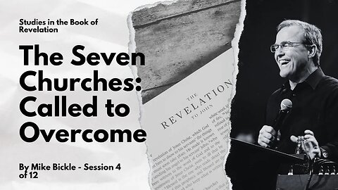 Session 4 of 12 - Studies in the Book of Revelation: The Seven Churches: Called to Overcome
