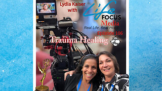 Lydia Kaiser Life Focus Media On Trauma Healing Episode 106