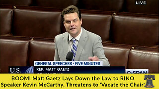 BOOM! Matt Gaetz Lays Down the Law to RINO Speaker Kevin McCarthy, Threatens to 'Vacate the Chair'