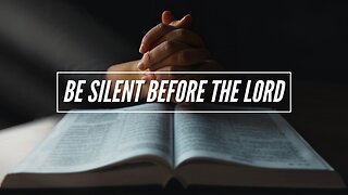 "Be silent before the Lord"