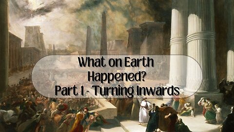 What-on-Earth-Happened Part 1: Turning Inwards