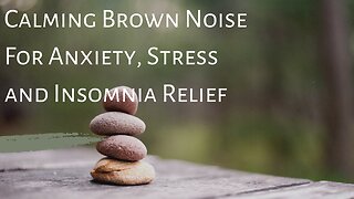 Calming Brown Noise For Anxiety, Stress and Insomnia Relief