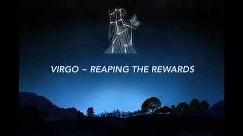 VIRGO ~ REAPING THE REWARDS