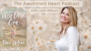 Healing Childhood Trauma, Listening to our "Wise Little One" & the Laws of Attraction w/ Jana Wilson