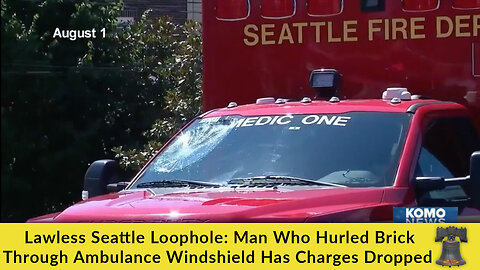 Lawless Seattle Loophole: Man Who Hurled Brick Through Ambulance Windshield Has Charges Dropped