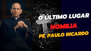 O ÚLTIMO LUGAR - HOMILIA DO PADRE PAULO RICARDO SOBRE O EVANGELHO DO DIA