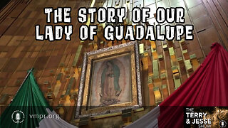 07 Dec 22, The Terry & Jesse Show: The Story of Our Lady of Guadalupe