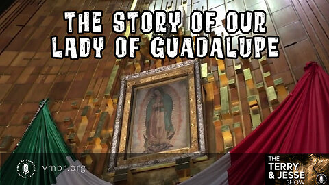 07 Dec 22, The Terry & Jesse Show: The Story of Our Lady of Guadalupe