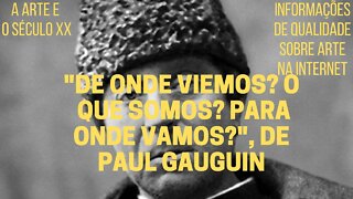 A Arte e o Século XX − "DE ONDE VIEMOS? O QUE SOMOS? PARA ONDE VAMOS?", de PAUL GAUGUIN