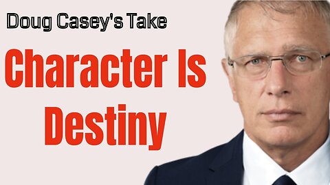 Doug Casey's Take: [ ep. 3] Character is Destiny - for both individuals and nations.