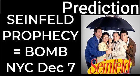 Prediction - SEINFELD PROPHECY = BOMB NYC Dec 7