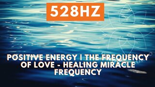 528Hz Positive Energy | The Frequency Of Love - Healing Miracle Frequency | HEALING FREQUENCY