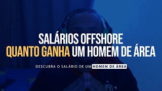 SALÁRIOS OFFSHORE: QUANTO GANHA UM HOMEM DE ÁREA? E UM OPERADOR DE CONVÉS?