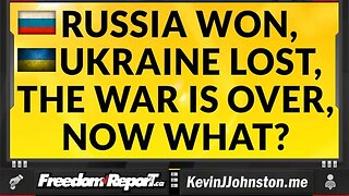 Russian Won, Ukraine Lost. The War is OVER And You Are Still Distracted!