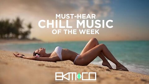 MUST HEAR CHILL MUSIC OF THE WEEK