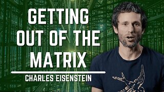 Getting Out Of The Matrix | Charles Eisenstein