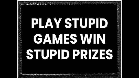 Play Stupid Games Win Stupid Prizes