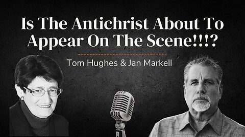 Is The Antichrist About To Appear On The Scene!!? | LIVE with Tom Hughes & Jan Markell