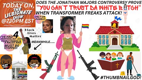 DOES THE #JONATHANMAJORS CONTROVERSY PROVE "NEVA TRUST#DAWHITEBITCH"+WHEN TRANSFORMER FREAKS ATTACK!